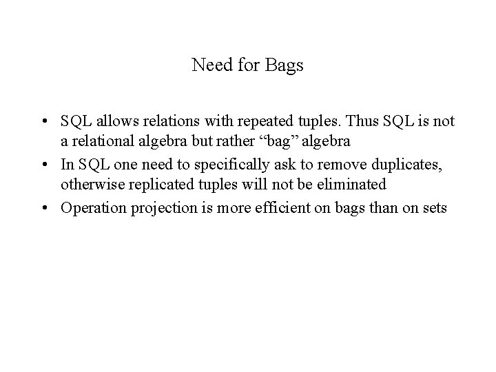 Need for Bags • SQL allows relations with repeated tuples. Thus SQL is not