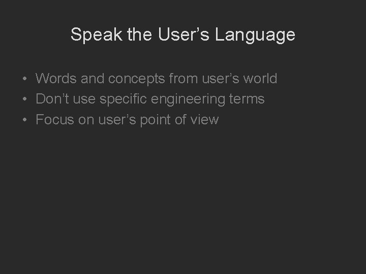 Speak the User’s Language • Words and concepts from user’s world • Don’t use