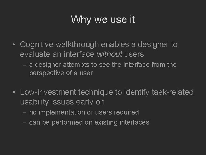 Why we use it • Cognitive walkthrough enables a designer to evaluate an interface