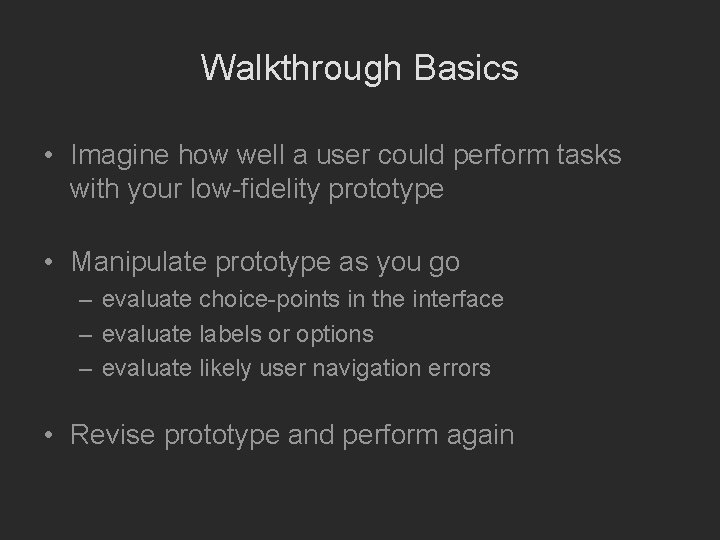 Walkthrough Basics • Imagine how well a user could perform tasks with your low-fidelity