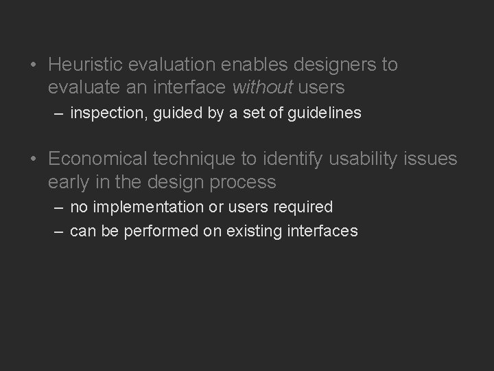  • Heuristic evaluation enables designers to evaluate an interface without users – inspection,