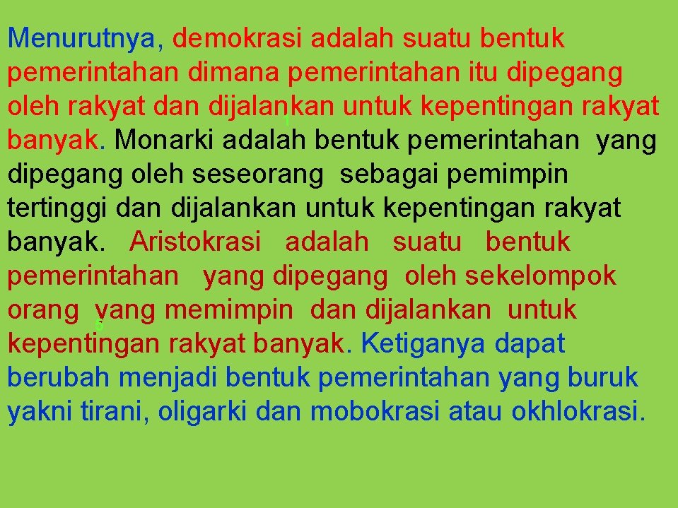Menurutnya, demokrasi adalah suatu bentuk pemerintahan dimana pemerintahan itu dipegang oleh rakyat dan dijalankan