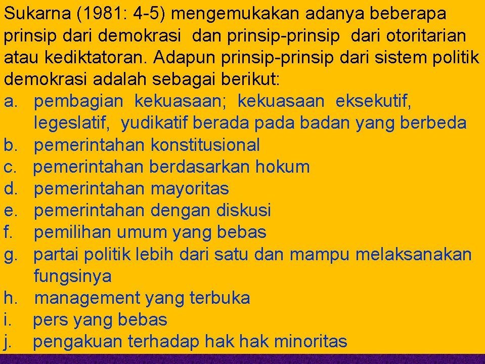 Sukarna (1981: 4 -5) mengemukakan adanya beberapa prinsip dari demokrasi dan prinsip-prinsip dari otoritarian