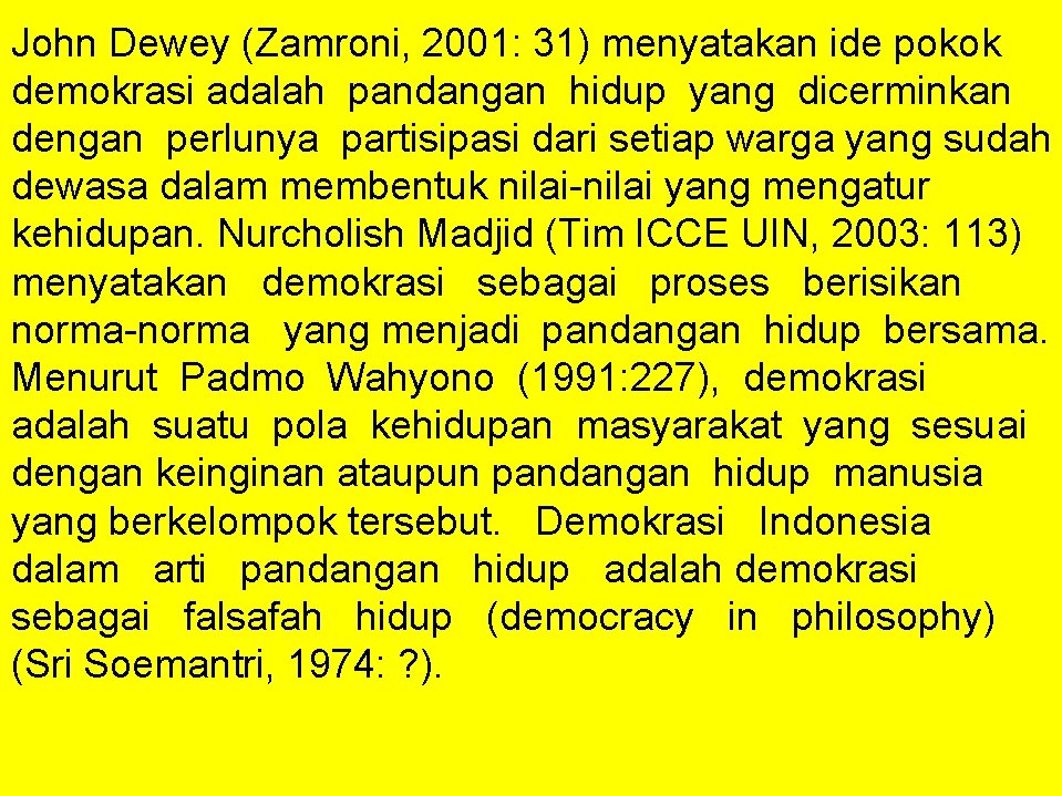 John Dewey (Zamroni, 2001: 31) menyatakan ide pokok demokrasi adalah pandangan hidup yang dicerminkan