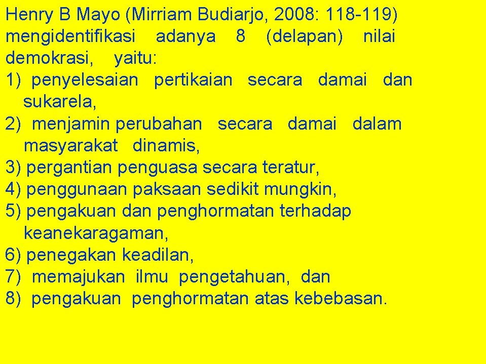 Henry B Mayo (Mirriam Budiarjo, 2008: 118 -119) mengidentifikasi adanya 8 (delapan) nilai demokrasi,