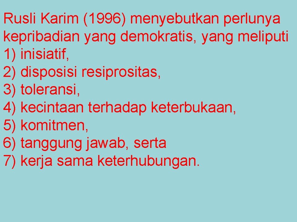 Rusli Karim (1996) menyebutkan perlunya kepribadian yang demokratis, yang meliputi 1) inisiatif, 2) disposisi