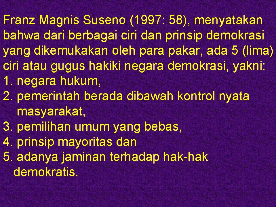 Franz Magnis Suseno (1997: 58), menyatakan bahwa dari berbagai ciri dan prinsip demokrasi yang