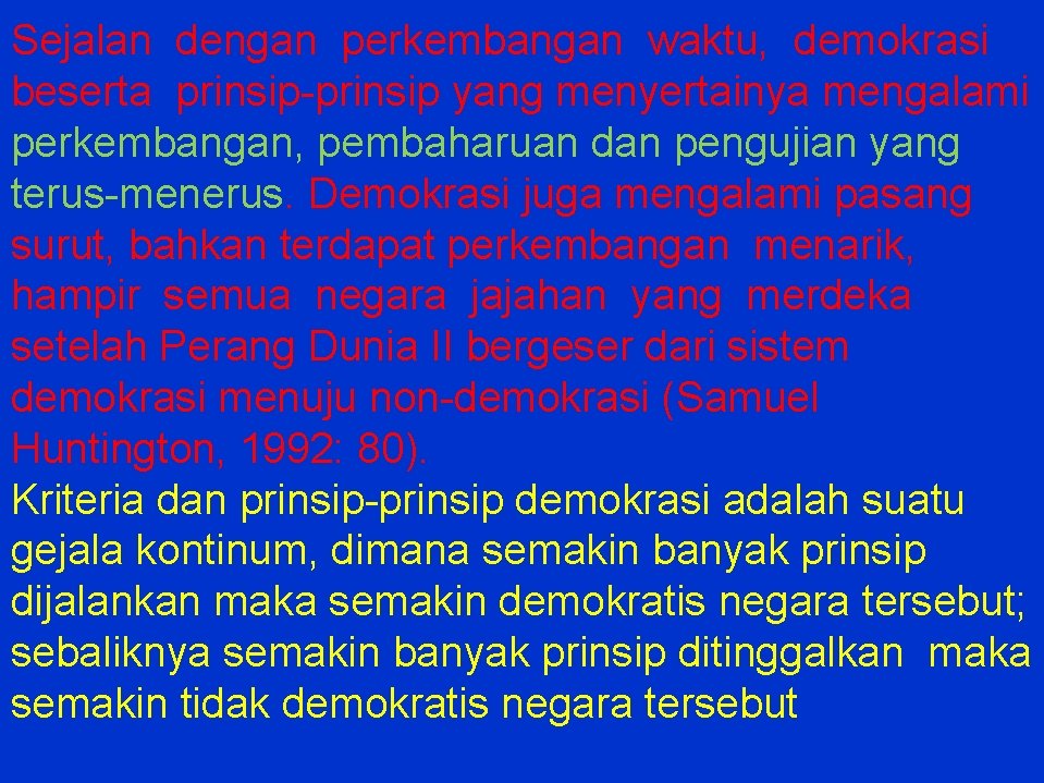 Sejalan dengan perkembangan waktu, demokrasi beserta prinsip-prinsip yang menyertainya mengalami perkembangan, pembaharuan dan pengujian