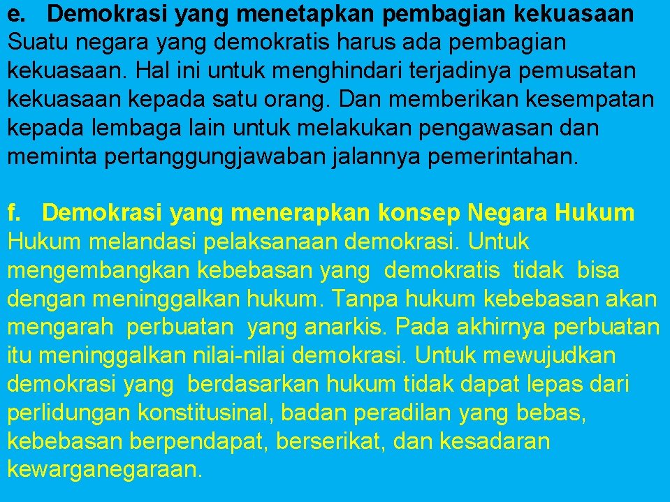 e. Demokrasi yang menetapkan pembagian kekuasaan Suatu negara yang demokratis harus ada pembagian kekuasaan.