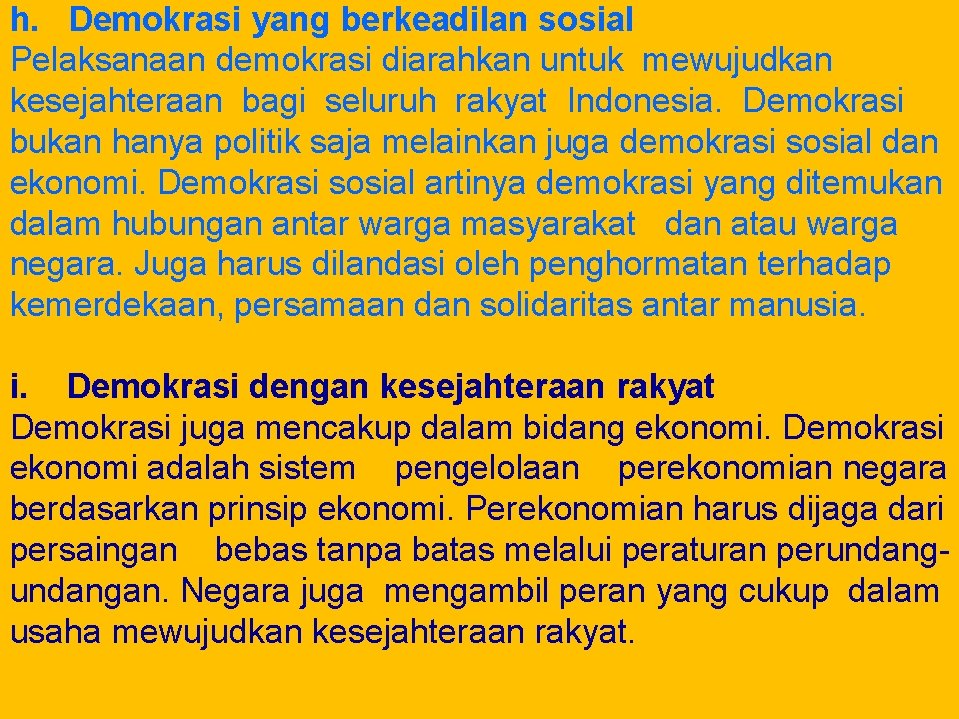 h. Demokrasi yang berkeadilan sosial Pelaksanaan demokrasi diarahkan untuk mewujudkan kesejahteraan bagi seluruh rakyat