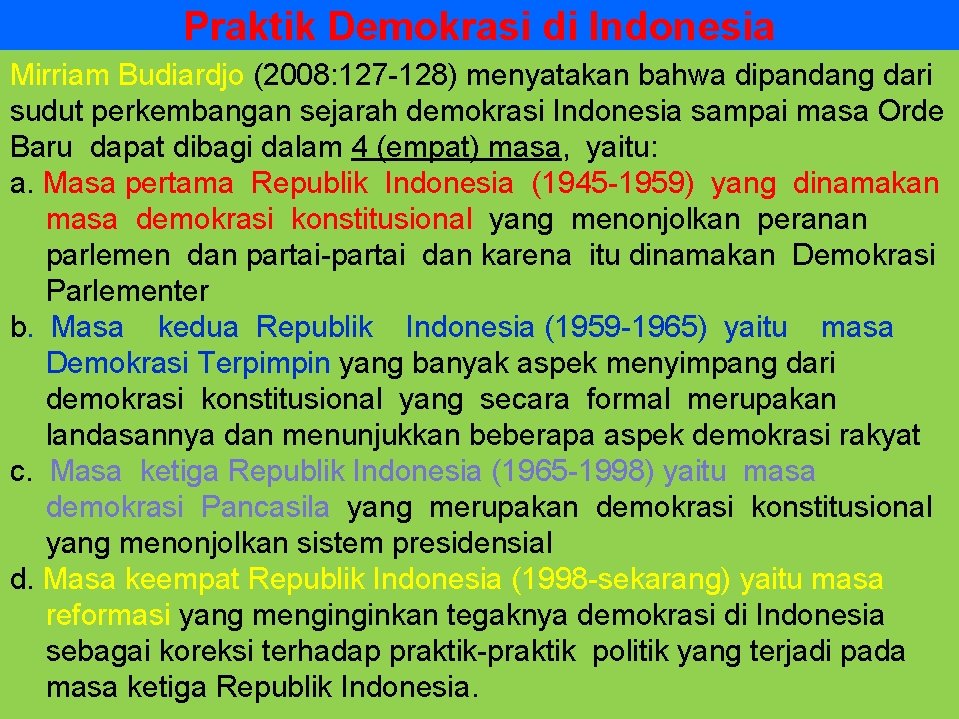 Praktik Demokrasi di Indonesia Mirriam Budiardjo (2008: 127 -128) menyatakan bahwa dipandang dari sudut