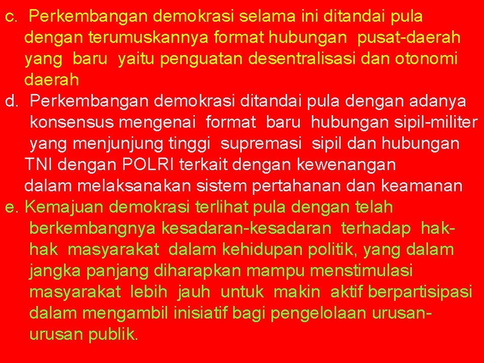 c. Perkembangan demokrasi selama ini ditandai pula dengan terumuskannya format hubungan pusat-daerah yang baru