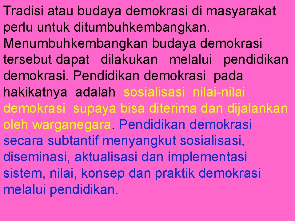 Tradisi atau budaya demokrasi di masyarakat perlu untuk ditumbuhkembangkan. Menumbuhkembangkan budaya demokrasi tersebut dapat