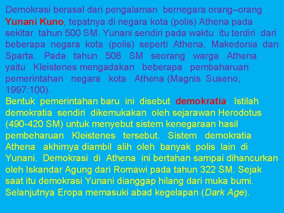 Demokrasi berasal dari pengalaman bernegara orang–orang Yunani Kuno, tepatnya di negara kota (polis) Athena