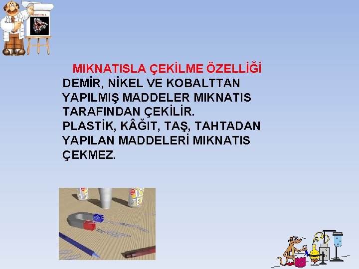 MIKNATISLA ÇEKİLME ÖZELLİĞİ DEMİR, NİKEL VE KOBALTTAN YAPILMIŞ MADDELER MIKNATIS TARAFINDAN ÇEKİLİR. PLASTİK, K MIKNATISLA ÇEKİLME ÖZELLİĞİ DEMİR, NİKEL VE KOBALTTAN YAPILMIŞ MADDELER MIKNATIS TARAFINDAN ÇEKİLİR. PLASTİK, K