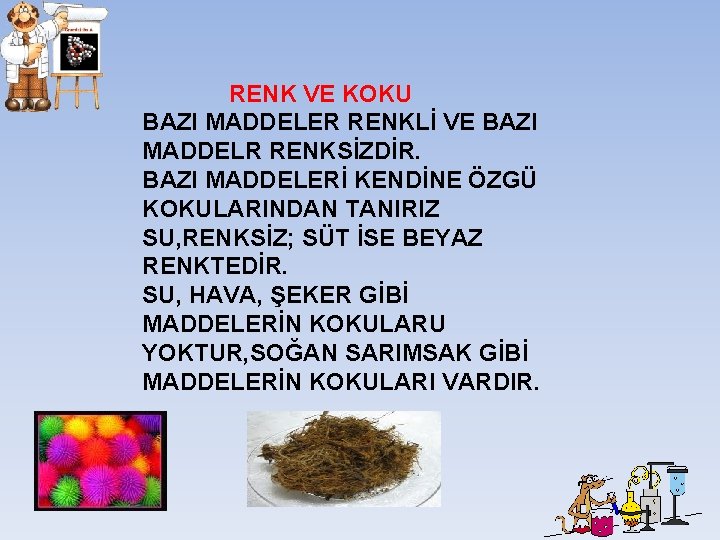 RENK VE KOKU BAZI MADDELER RENKLİ VE BAZI MADDELR RENKSİZDİR. BAZI MADDELERİ KENDİNE ÖZGÜ RENK VE KOKU BAZI MADDELER RENKLİ VE BAZI MADDELR RENKSİZDİR. BAZI MADDELERİ KENDİNE ÖZGÜ