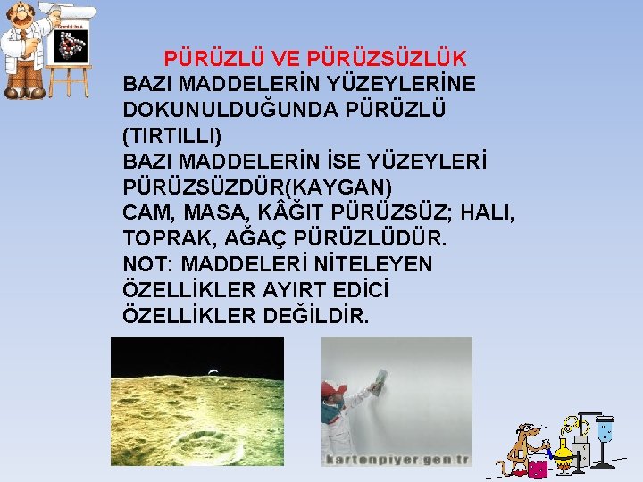 PÜRÜZLÜ VE PÜRÜZSÜZLÜK BAZI MADDELERİN YÜZEYLERİNE DOKUNULDUĞUNDA PÜRÜZLÜ (TIRTILLI) BAZI MADDELERİN İSE YÜZEYLERİ PÜRÜZSÜZDÜR(KAYGAN) PÜRÜZLÜ VE PÜRÜZSÜZLÜK BAZI MADDELERİN YÜZEYLERİNE DOKUNULDUĞUNDA PÜRÜZLÜ (TIRTILLI) BAZI MADDELERİN İSE YÜZEYLERİ PÜRÜZSÜZDÜR(KAYGAN)