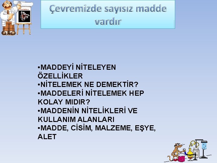 Çevremizde sayısız madde vardır • MADDEYİ NİTELEYEN ÖZELLİKLER • NİTELEMEK NE DEMEKTİR? • MADDELERİ Çevremizde sayısız madde vardır • MADDEYİ NİTELEYEN ÖZELLİKLER • NİTELEMEK NE DEMEKTİR? • MADDELERİ