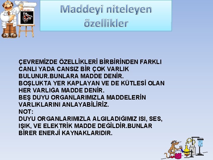 Maddeyi niteleyen özellikler ÇEVREMİZDE ÖZELLİKLERİ BİRBİRİNDEN FARKLI CANLI YADA CANSIZ BİR ÇOK VARLIK BULUNUR. Maddeyi niteleyen özellikler ÇEVREMİZDE ÖZELLİKLERİ BİRBİRİNDEN FARKLI CANLI YADA CANSIZ BİR ÇOK VARLIK BULUNUR.