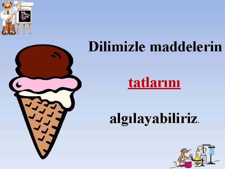 Dilimizle maddelerin tatlarını algılayabiliriz . Dilimizle maddelerin tatlarını algılayabiliriz .