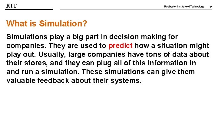 | 9 What is Simulation? Simulations play a big part in decision making for