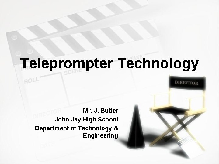 Teleprompter Technology Mr. J. Butler John Jay High School Department of Technology & Engineering