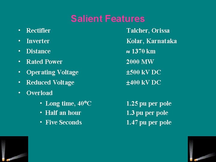 Salient Features • Rectifier Talcher, Orissa • Inverter Kolar, Karnataka • Distance 1370 km