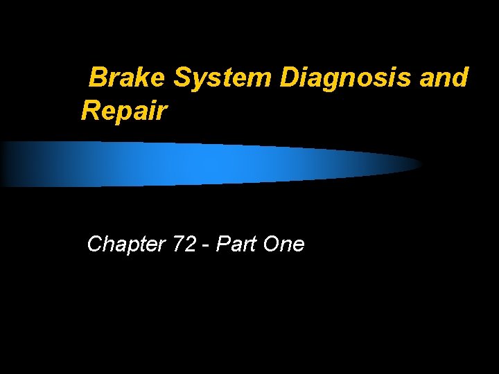 Brake System Diagnosis and Repair Chapter 72 - Part One 