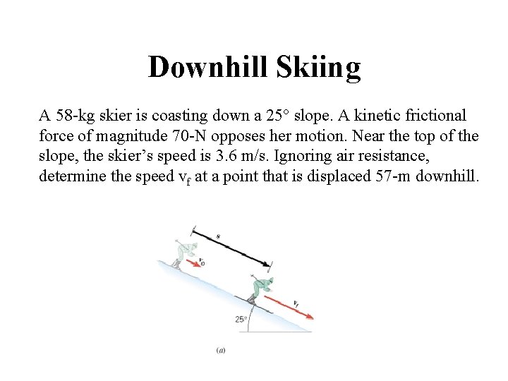 Downhill Skiing A 58 -kg skier is coasting down a 25° slope. A kinetic