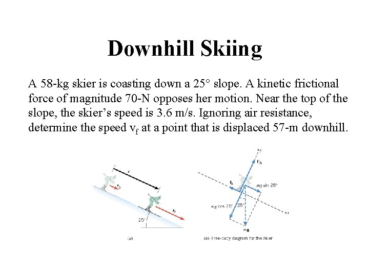 Downhill Skiing A 58 -kg skier is coasting down a 25° slope. A kinetic