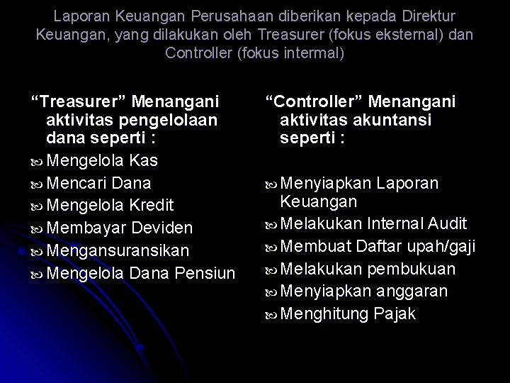 Laporan Keuangan Perusahaan diberikan kepada Direktur Keuangan, yang dilakukan oleh Treasurer (fokus eksternal) dan