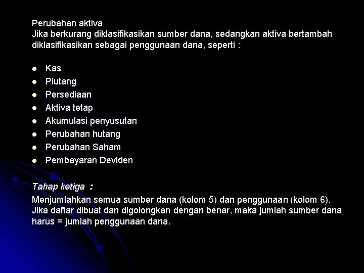 Perubahan aktiva Jika berkurang diklasifikasikan sumber dana, sedangkan aktiva bertambah diklasifikasikan sebagai penggunaan dana,