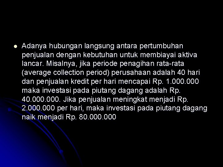 l Adanya hubungan langsung antara pertumbuhan penjualan dengan kebutuhan untuk membiayai aktiva lancar. Misalnya,