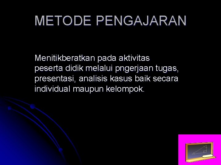 METODE PENGAJARAN Menitikberatkan pada aktivitas peserta didik melalui pngerjaan tugas, presentasi, analisis kasus baik