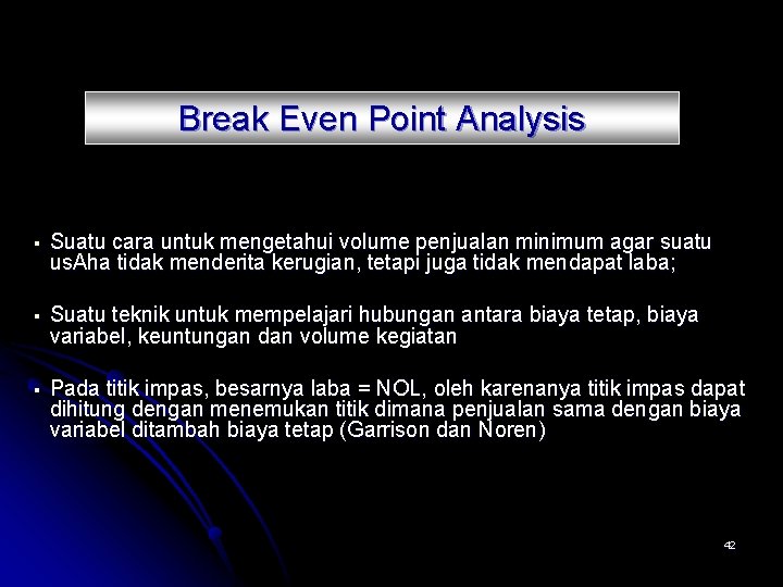 Break Even Point Analysis § Suatu cara untuk mengetahui volume penjualan minimum agar suatu