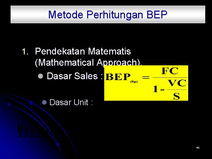 Metode Perhitungan BEP 1. Pendekatan Matematis (Mathematical Approach). l Dasar Sales : l Dasar