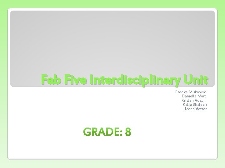 Fab Five Interdisciplinary Unit Brooke Miskowski Danielle Marg Kristen Adachi Katie Shaleen Jacob Vetter