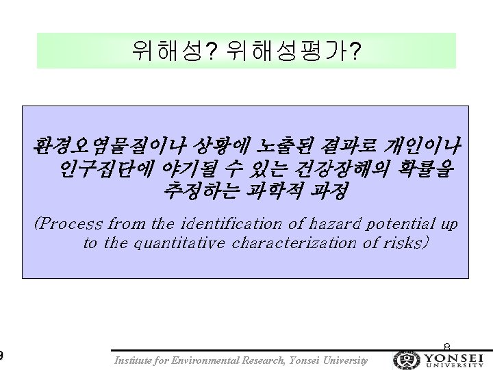 9 위해성? 위해성평가? 환경오염물질이나 상황에 노출된 결과로 개인이나 인구집단에 야기될 수 있는 건강장해의 확률을