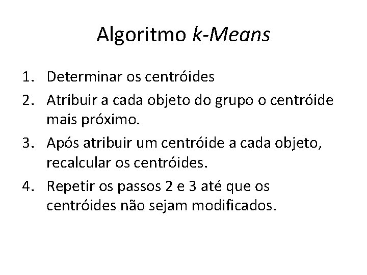 Algoritmo k-Means 1. Determinar os centróides 2. Atribuir a cada objeto do grupo o