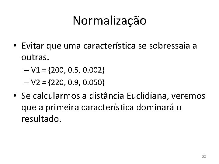 Normalização • Evitar que uma característica se sobressaia a outras. – V 1 =