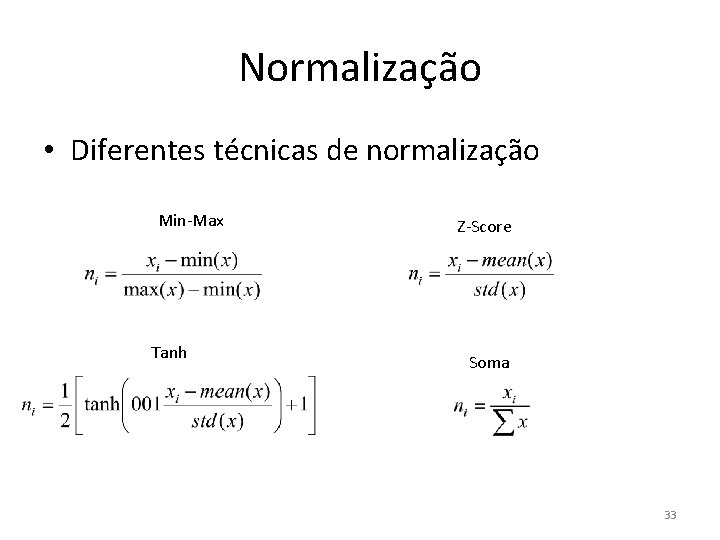 Normalização • Diferentes técnicas de normalização Min-Max Tanh Z-Score Soma 33 