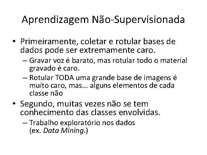 Aprendizagem Não-Supervisionada • Primeiramente, coletar e rotular bases de dados pode ser extremamente caro.