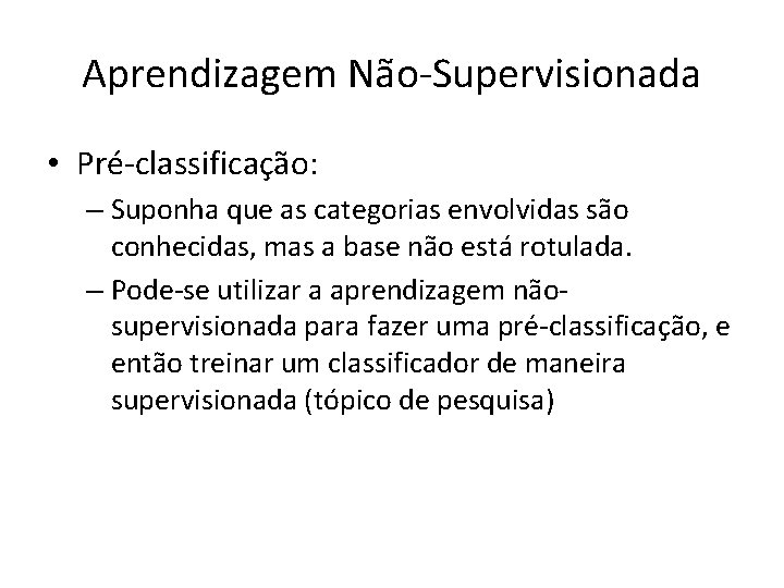 Aprendizagem Não-Supervisionada • Pré-classificação: – Suponha que as categorias envolvidas são conhecidas, mas a