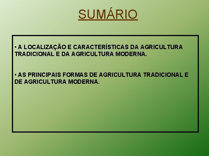 SUMÁRIO • A LOCALIZAÇÃO E CARACTERÍSTICAS DA AGRICULTURA TRADICIONAL E DA AGRICULTURA MODERNA. •