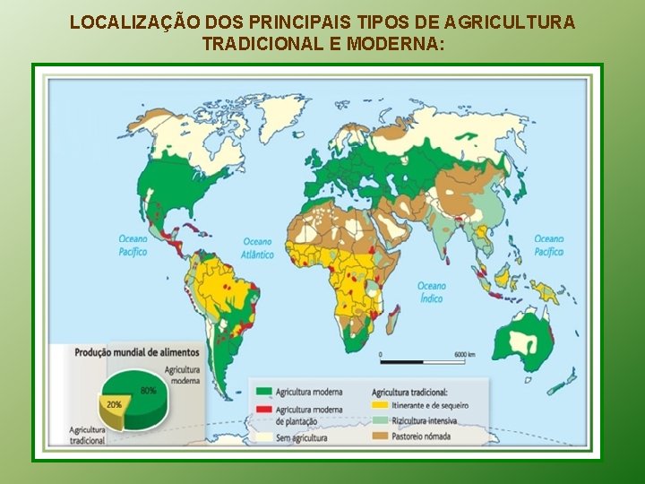 LOCALIZAÇÃO DOS PRINCIPAIS TIPOS DE AGRICULTURA TRADICIONAL E MODERNA: 