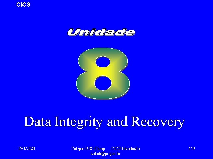 CICS Data Integrity and Recovery 12/1/2020 Celepar-GSO-Disop CICS-Introdução colodi@pr. gov. br 119 
