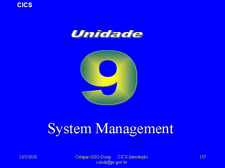 CICS System Management 12/1/2020 Celepar-GSO-Disop CICS-Introdução colodi@pr. gov. br 137 