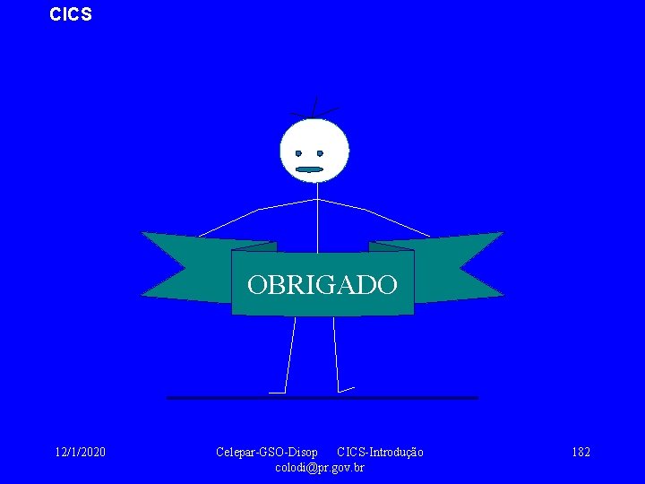 CICS OBRIGADO 12/1/2020 Celepar-GSO-Disop CICS-Introdução colodi@pr. gov. br 182 