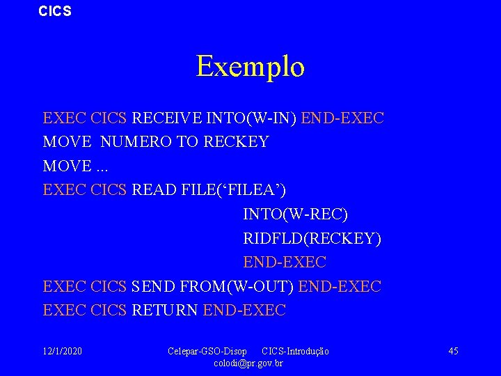 CICS Exemplo EXEC CICS RECEIVE INTO(W-IN) END-EXEC MOVE NUMERO TO RECKEY MOVE. . .