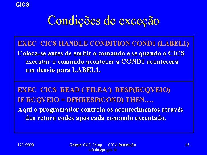 CICS Condições de exceção EXEC CICS HANDLE CONDITION COND 1 (LABEL 1) Coloca-se antes
